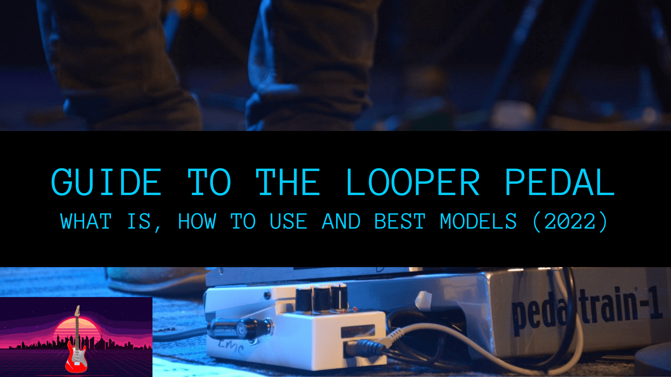 what is a loop pedal (also called looper pedal or loop station, or simply looper) and how does it work as well as the best models in 2022 for your pedalboard.
