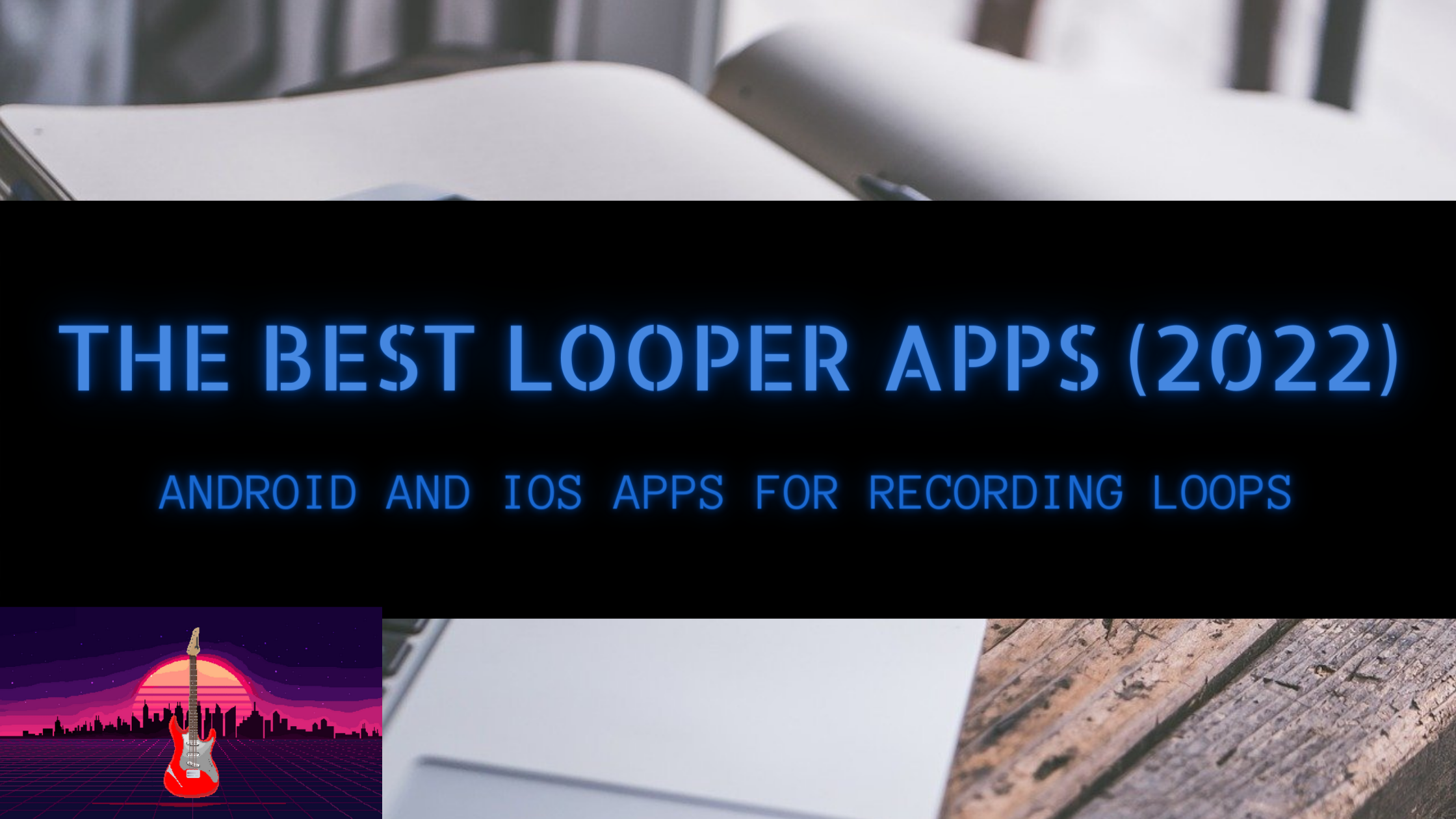 THE BEST LOOP STATIONS EMULATORS FOR ELECTRIC GUITAR AND ACOUSTIC GUITAR (UPDATED TO 2022)