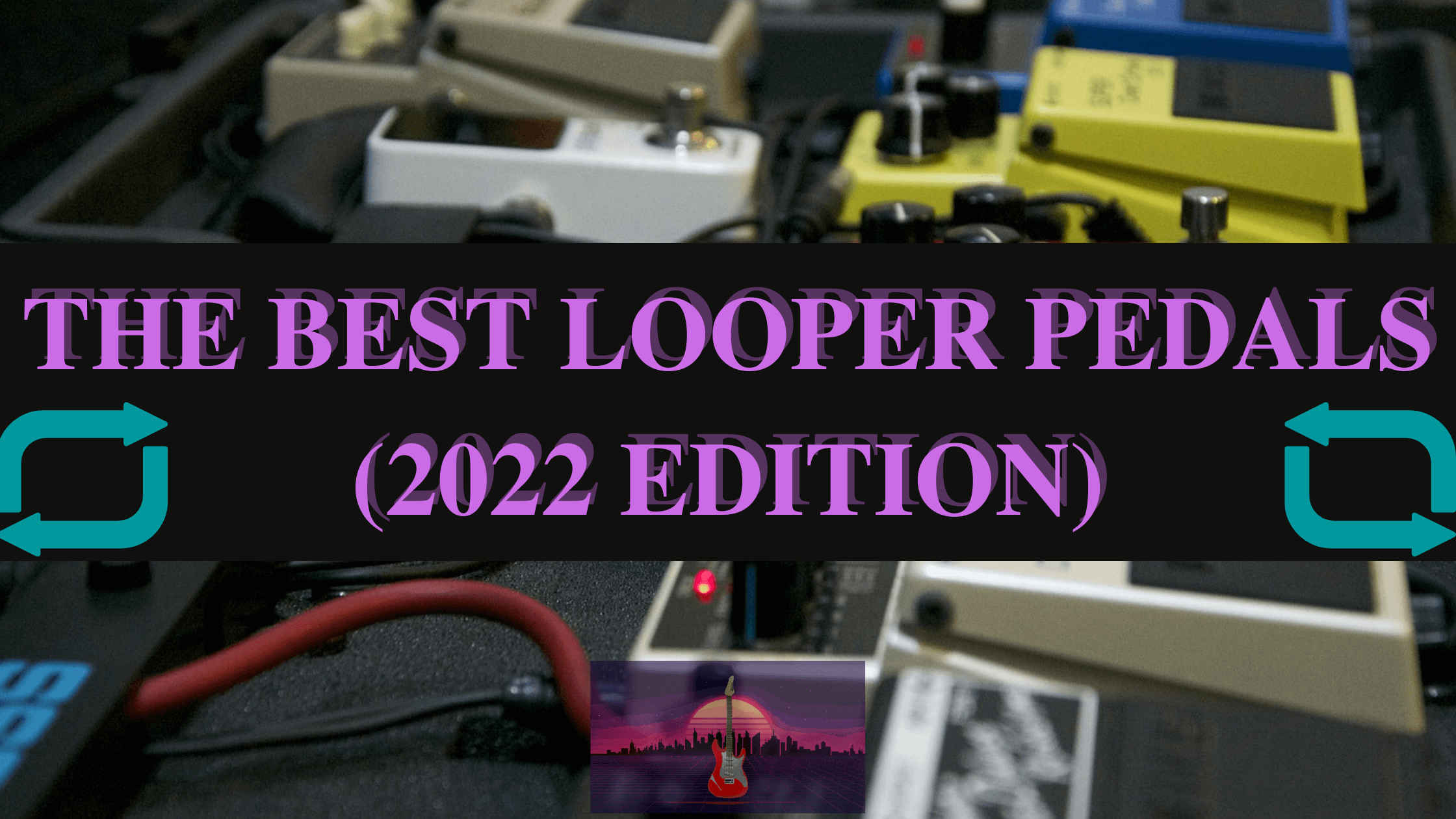 the 5 best guitar loop pedals for the 2022 - choose the best loopers and loop stations for your signal chain!