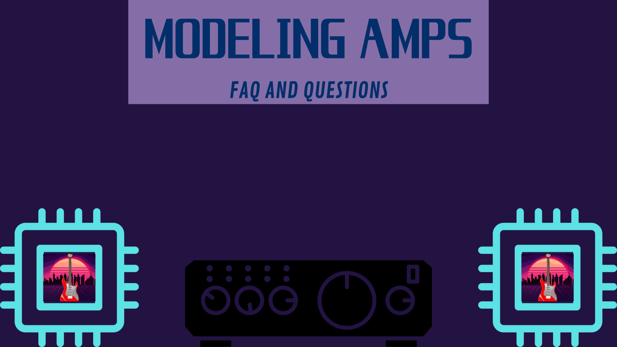 "What is a Modeling Amp?" and Other Common Questions About Amplifier