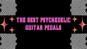 The best psychedelic rock guitar pedals trippy weird effect pedals