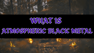 atmospheric black metal: features, bands, albums and main iconic songs.