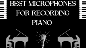 BEST-MICROPHONES-FOR-RECORDING-PIANO-best-pianoforte-mics-recorders