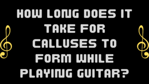 How-Long-Does-It-Take-for-Calluses-to-Form-while-Playing-Guitar-and-Electric-Guitar