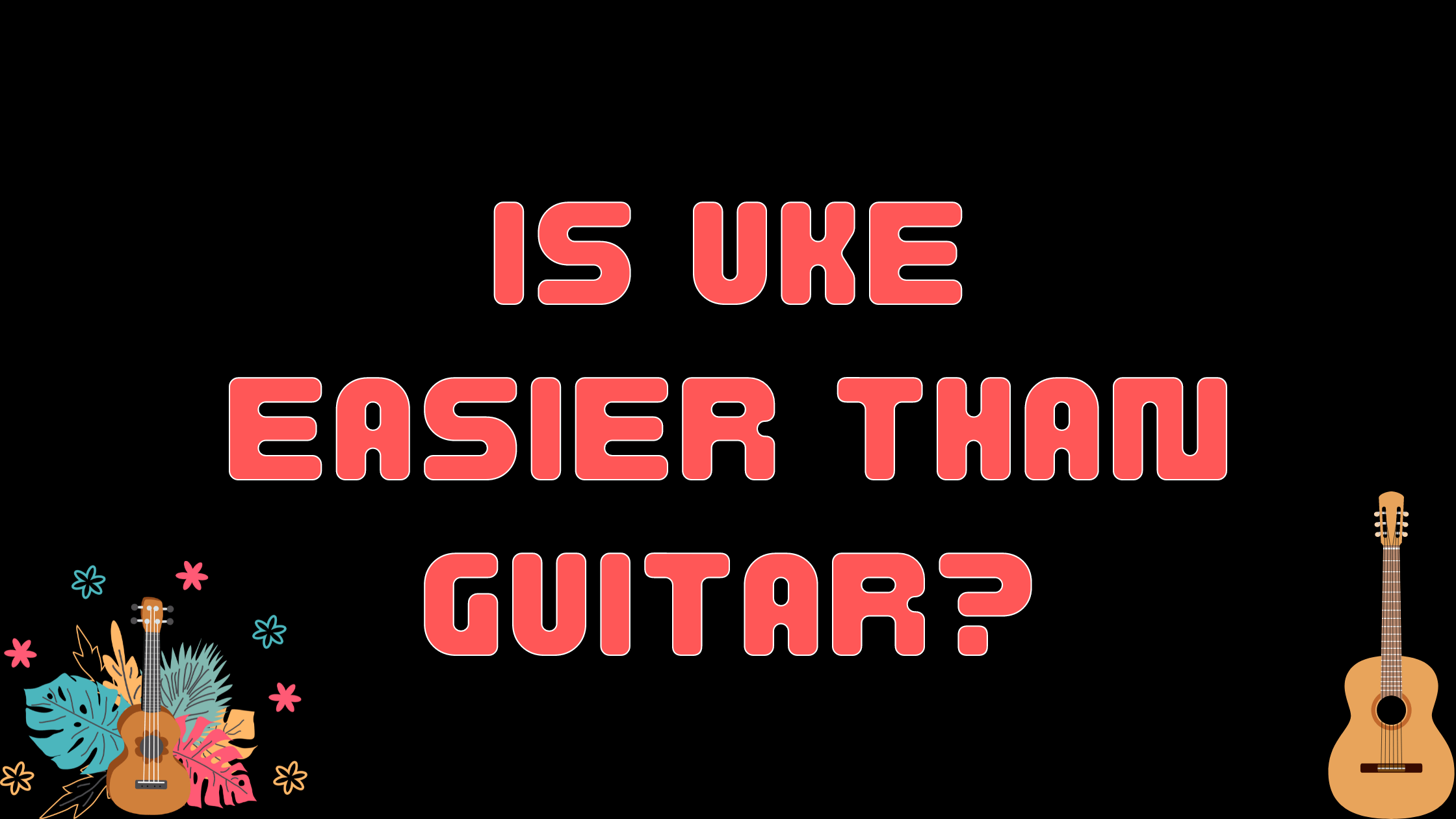 IS UKE EASIER THAN GUITAR?